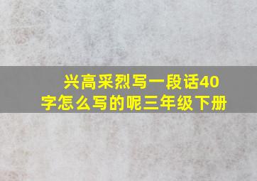 兴高采烈写一段话40字怎么写的呢三年级下册