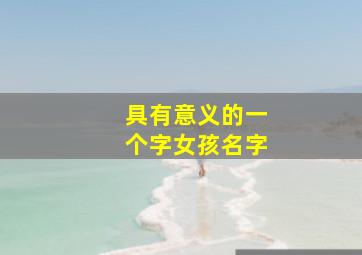 具有意义的一个字女孩名字