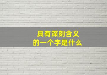 具有深刻含义的一个字是什么