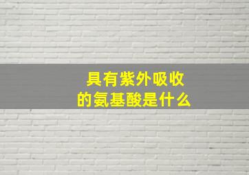 具有紫外吸收的氨基酸是什么