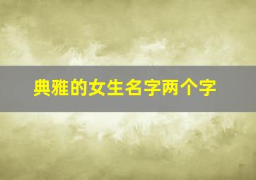 典雅的女生名字两个字