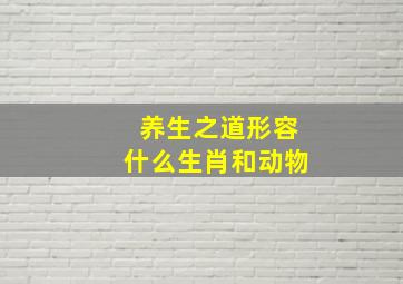 养生之道形容什么生肖和动物