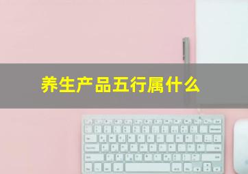 养生产品五行属什么