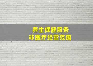 养生保健服务非医疗经营范围