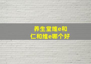 养生堂维e和仁和维e哪个好