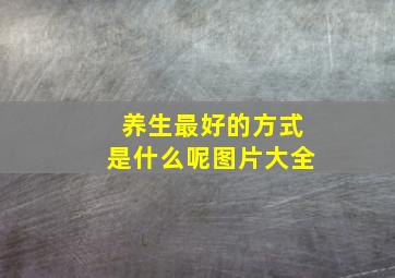 养生最好的方式是什么呢图片大全