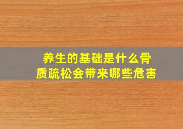 养生的基础是什么骨质疏松会带来哪些危害