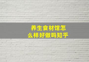 养生食材馆怎么样好做吗知乎