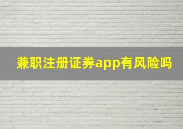 兼职注册证券app有风险吗