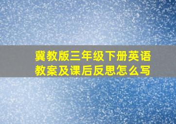 冀教版三年级下册英语教案及课后反思怎么写