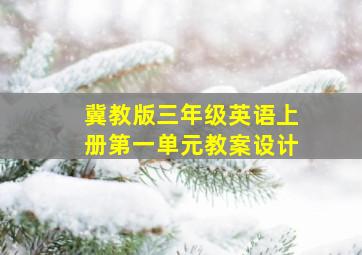 冀教版三年级英语上册第一单元教案设计