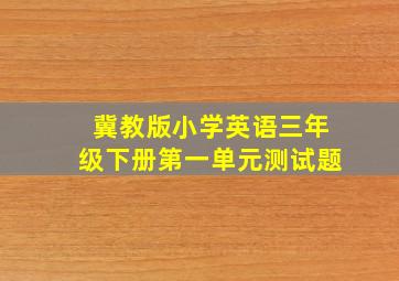 冀教版小学英语三年级下册第一单元测试题