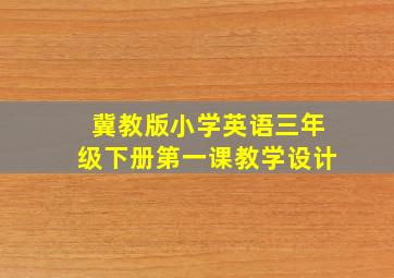 冀教版小学英语三年级下册第一课教学设计