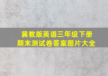 冀教版英语三年级下册期末测试卷答案图片大全