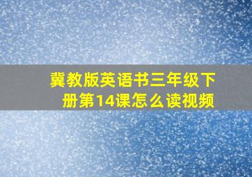 冀教版英语书三年级下册第14课怎么读视频