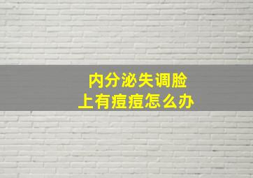 内分泌失调脸上有痘痘怎么办