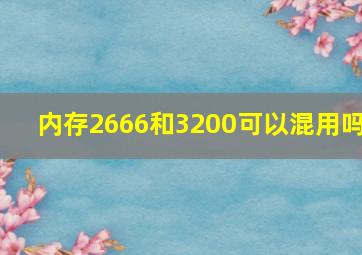 内存2666和3200可以混用吗