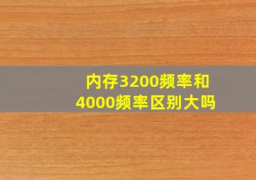 内存3200频率和4000频率区别大吗