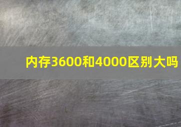 内存3600和4000区别大吗