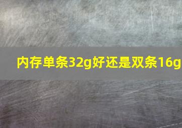 内存单条32g好还是双条16g