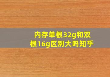 内存单根32g和双根16g区别大吗知乎