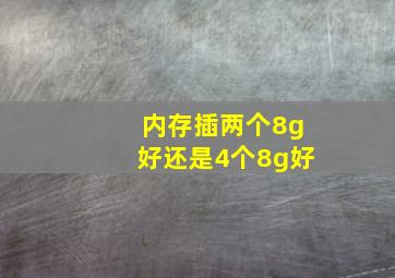 内存插两个8g好还是4个8g好