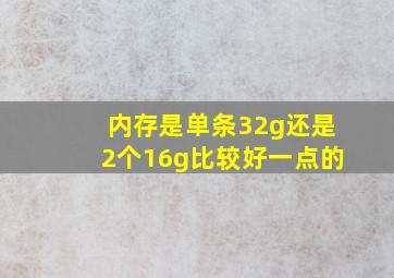 内存是单条32g还是2个16g比较好一点的