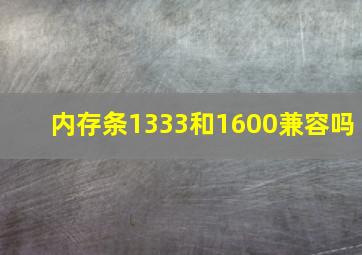 内存条1333和1600兼容吗