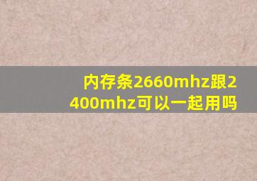 内存条2660mhz跟2400mhz可以一起用吗