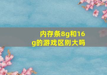 内存条8g和16g的游戏区别大吗