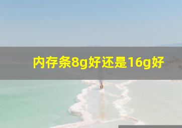 内存条8g好还是16g好