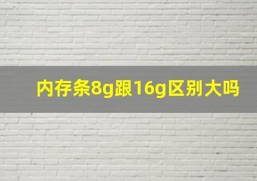 内存条8g跟16g区别大吗