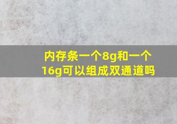 内存条一个8g和一个16g可以组成双通道吗