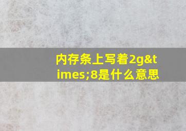 内存条上写着2g×8是什么意思