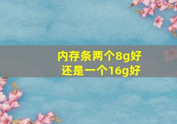 内存条两个8g好还是一个16g好