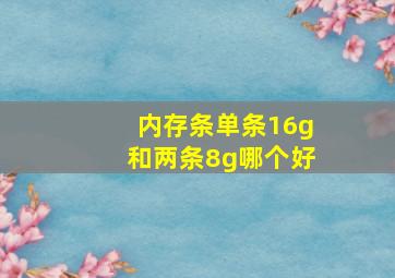 内存条单条16g和两条8g哪个好