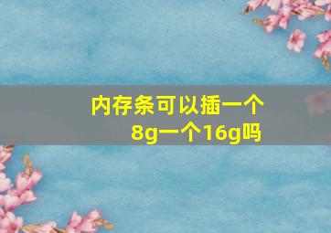 内存条可以插一个8g一个16g吗