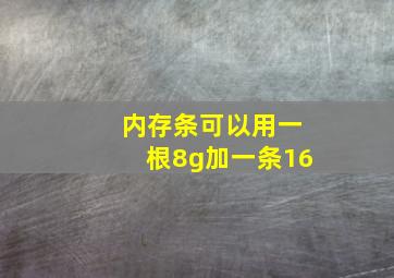 内存条可以用一根8g加一条16