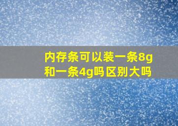 内存条可以装一条8g和一条4g吗区别大吗