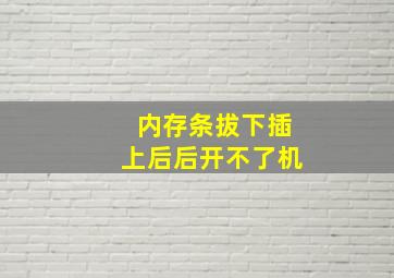 内存条拔下插上后后开不了机