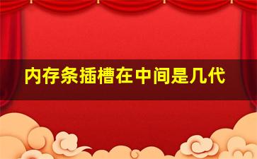 内存条插槽在中间是几代