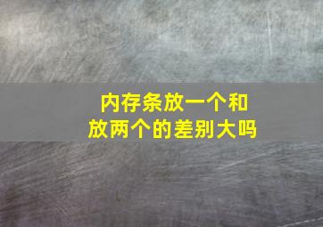 内存条放一个和放两个的差别大吗