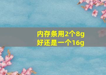 内存条用2个8g好还是一个16g