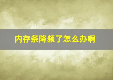 内存条降频了怎么办啊