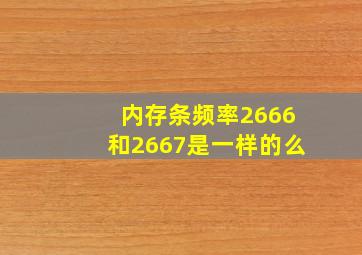 内存条频率2666和2667是一样的么