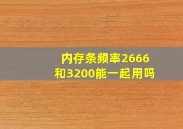 内存条频率2666和3200能一起用吗