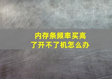 内存条频率买高了开不了机怎么办