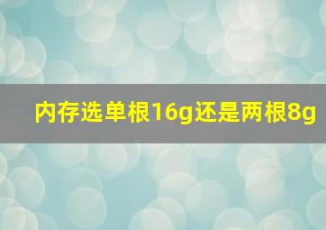 内存选单根16g还是两根8g