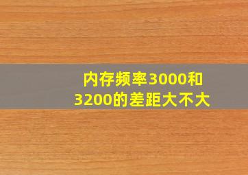 内存频率3000和3200的差距大不大