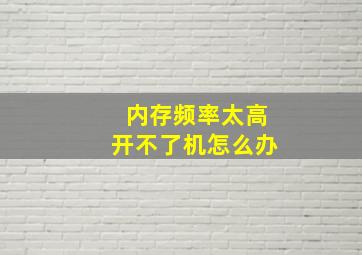 内存频率太高开不了机怎么办